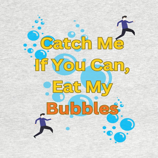 Catch Me If You Can, Eat My Bubbles by Sam art